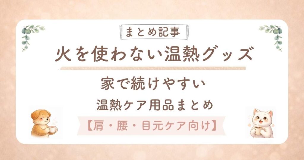 火を使わない温熱ケアグッズ まとめ