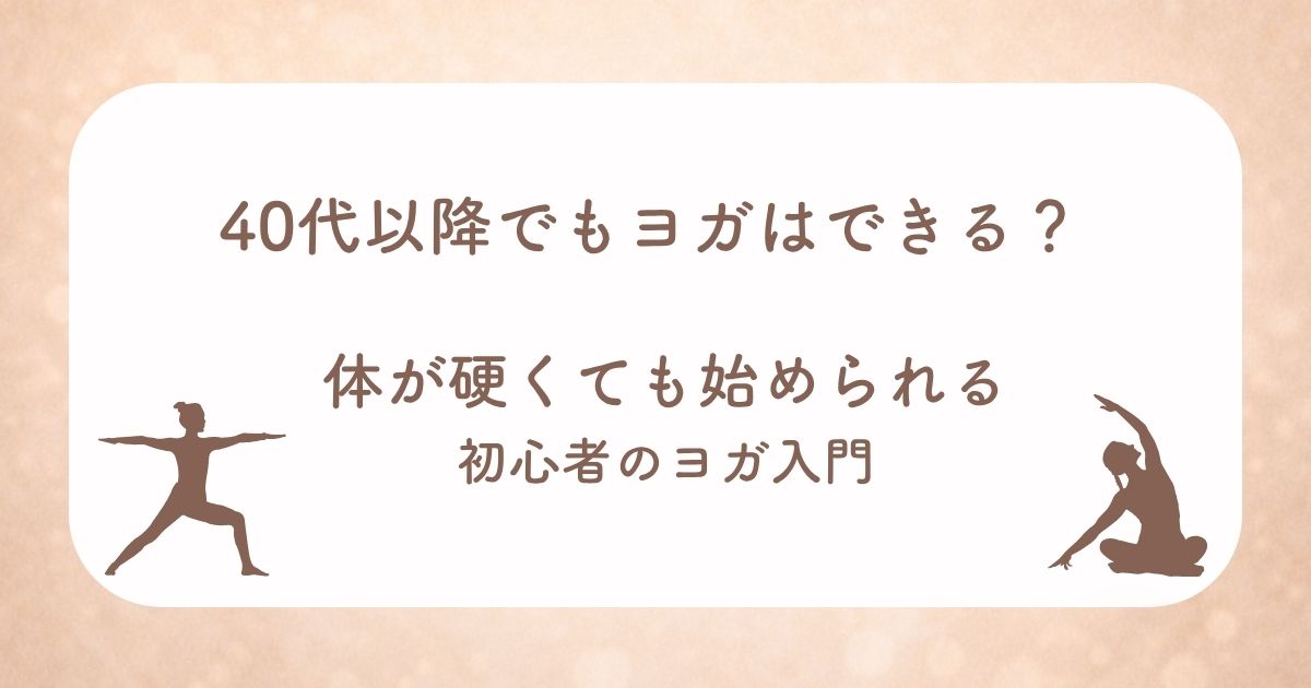 40代でもヨガはできる?体が硬くても始められる初心者向け入門