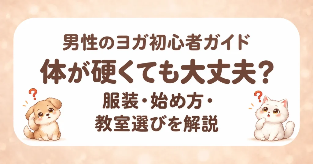 男性のヨガ初心者ガイド｜体が硬くても大丈夫？服装・始め方・教室選びを解説のアイキャッチ画像